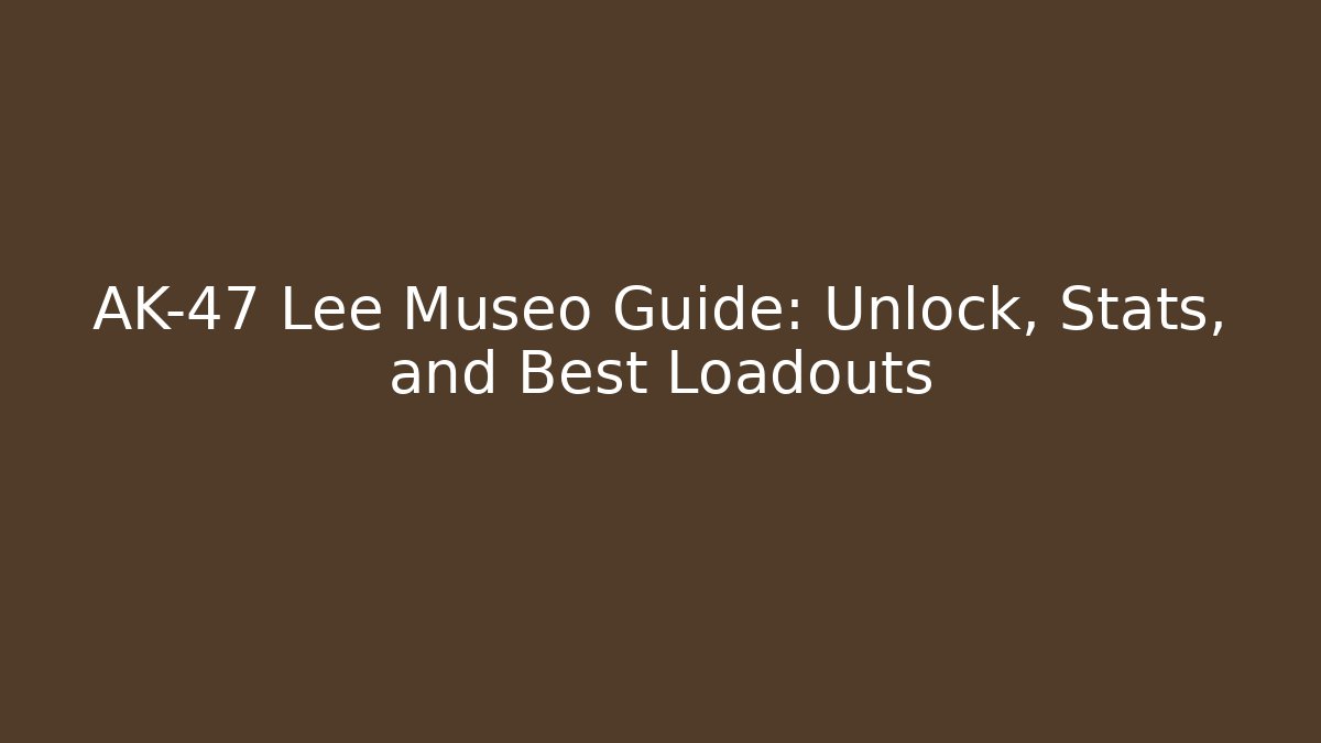 AK-47 Lee Museo Guide: Unlock, Stats, and Best Loadouts - Critter Realm