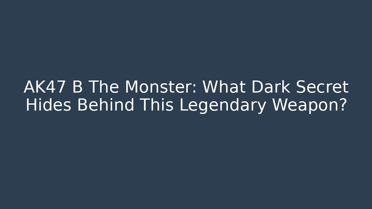 AK47 B The Monster: What Dark Secret Hides Behind This Legendary Weapon?