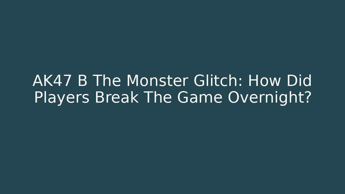 AK47 B The Monster Glitch: How Did Players Break The Game Overnight?