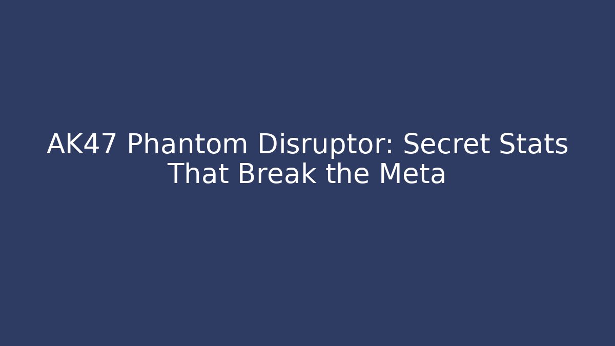 AK47 Phantom Disruptor: Secret Stats That Break the Meta