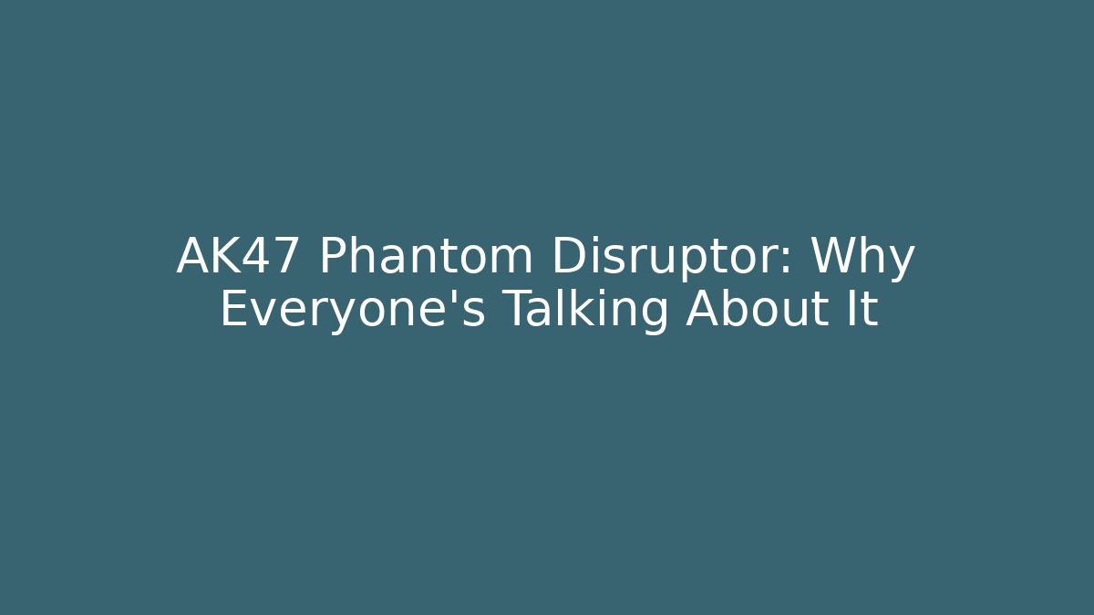 AK47 Phantom Disruptor: Why Everyone's Talking About It