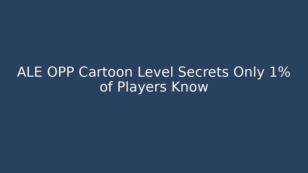 ALE OPP Cartoon Level Secrets Only 1% of Players Know