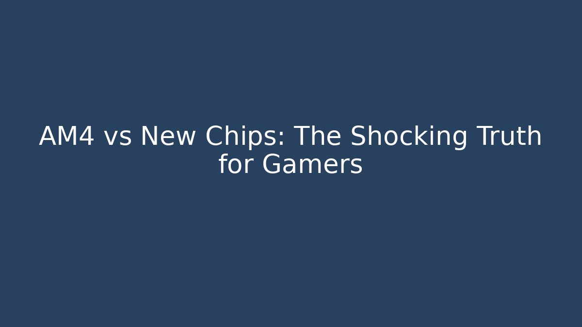 AM4 vs New Chips: The Shocking Truth for Gamers