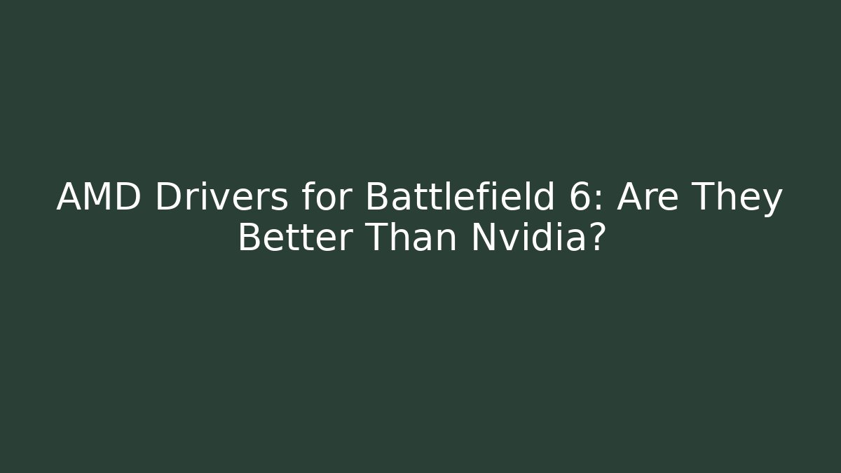 AMD Drivers for Battlefield 6: Are They Better Than Nvidia?