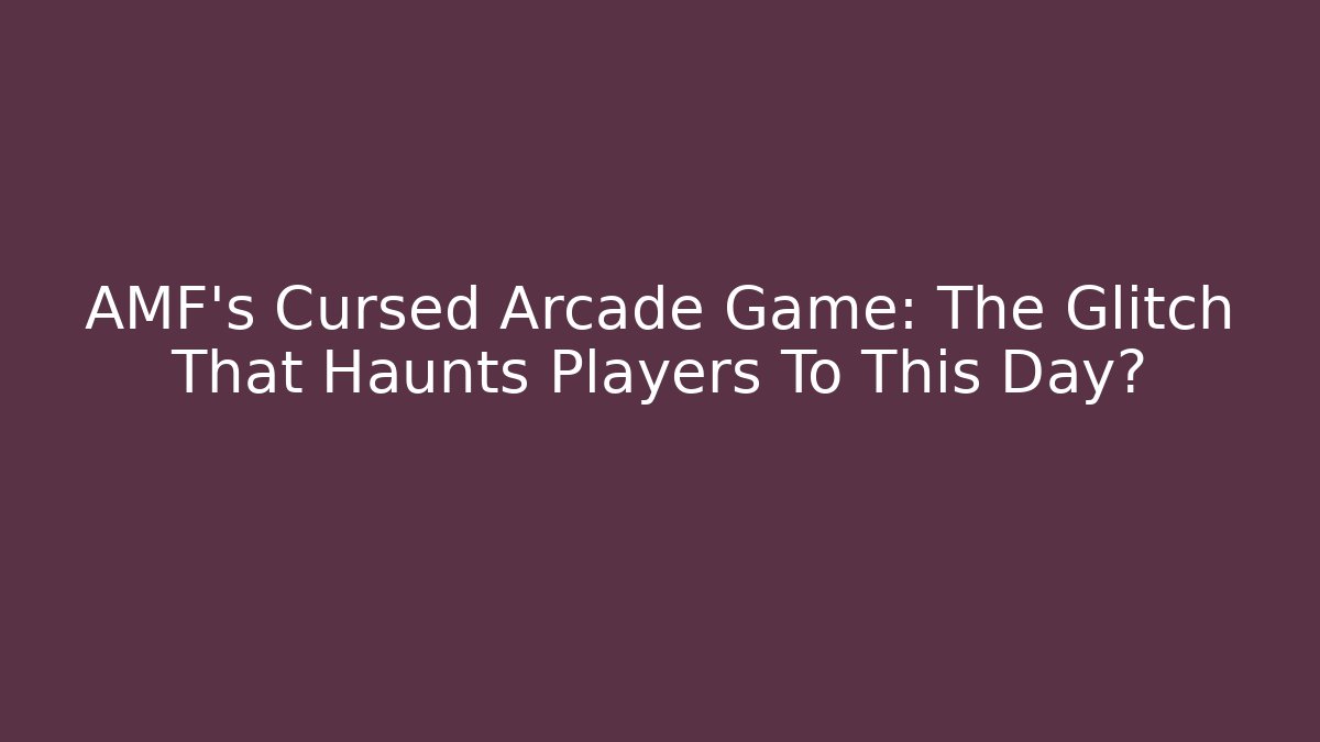 AMF's Cursed Arcade Game: The Glitch That Haunts Players To This Day?
