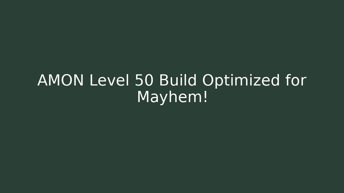 AMON Level 50 Build Optimized for Mayhem!