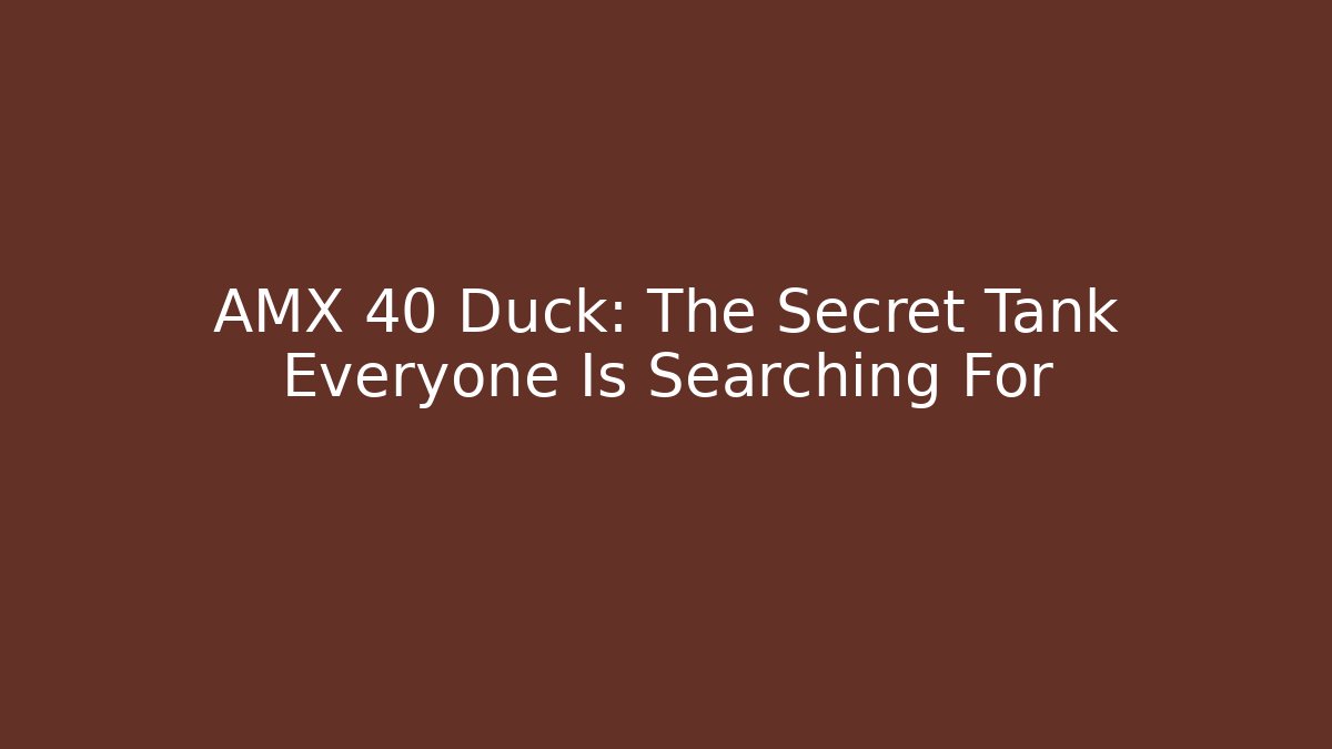 AMX 40 Duck: The Secret Tank Everyone Is Searching For