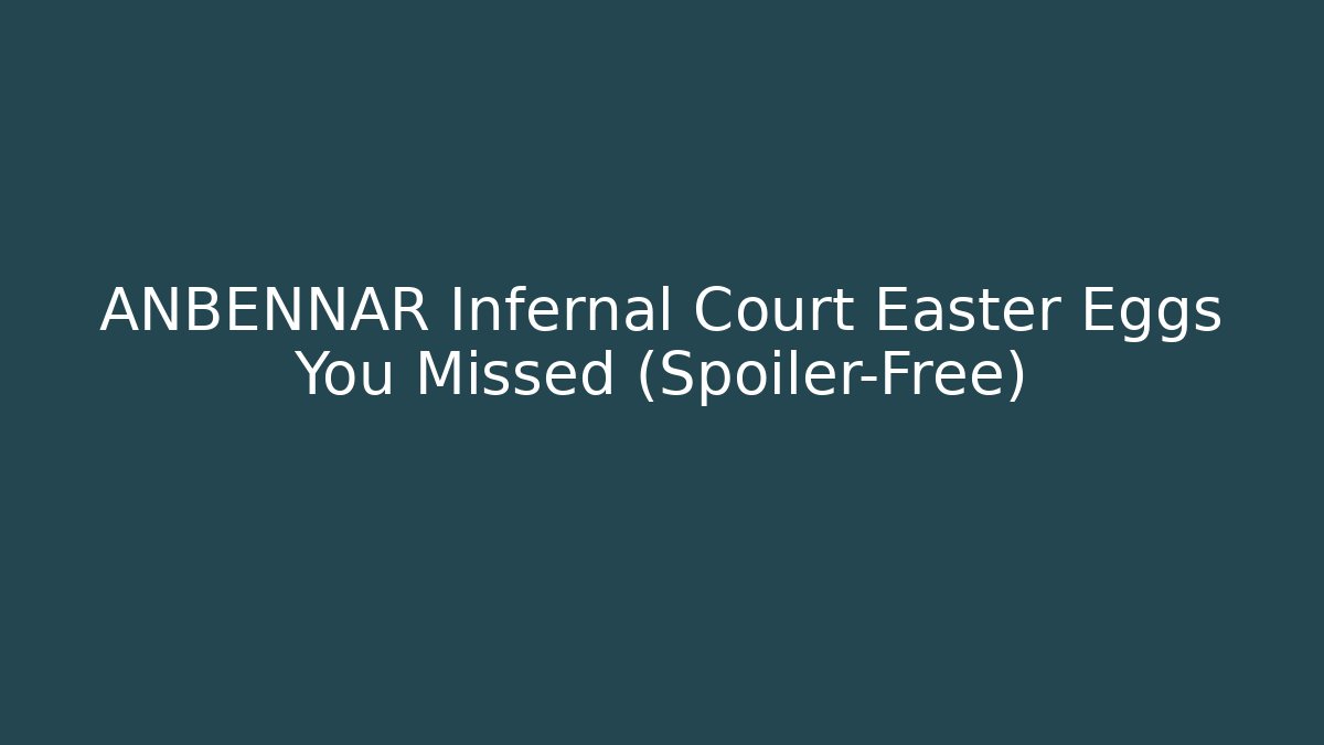 ANBENNAR Infernal Court Easter Eggs You Missed (Spoiler-Free)
