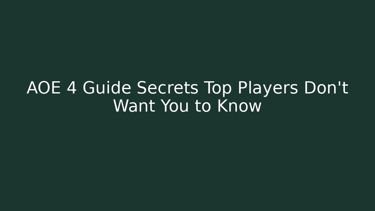 AOE 4 Guide Secrets Top Players Don’t Want You to Know