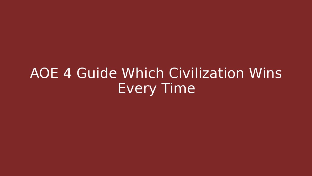 AOE 4 Guide Which Civilization Wins Every Time
