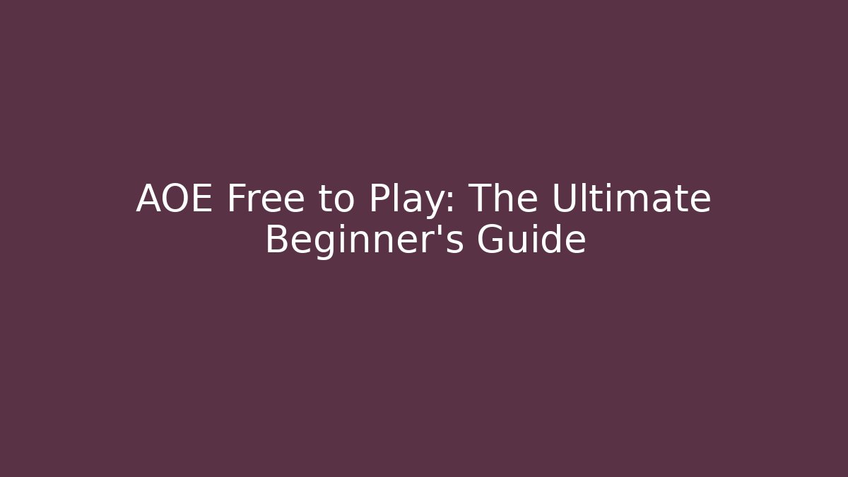 AOE Free to Play: The Ultimate Beginner’s Guide