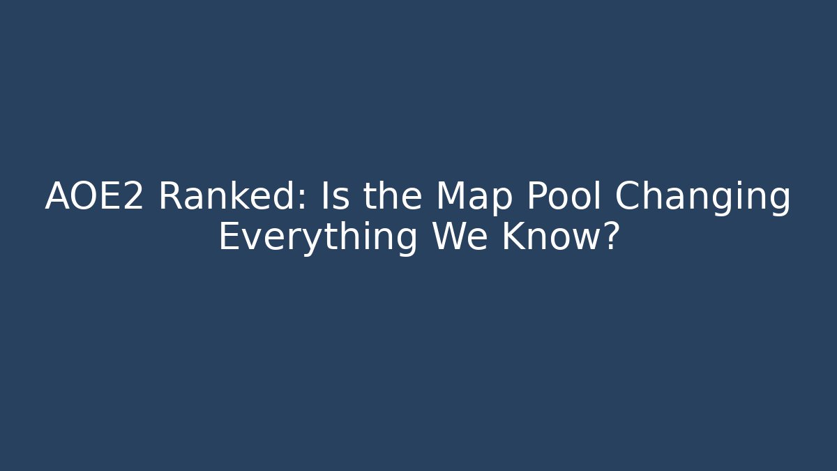 AOE2 Ranked: Is the Map Pool Changing Everything We Know?