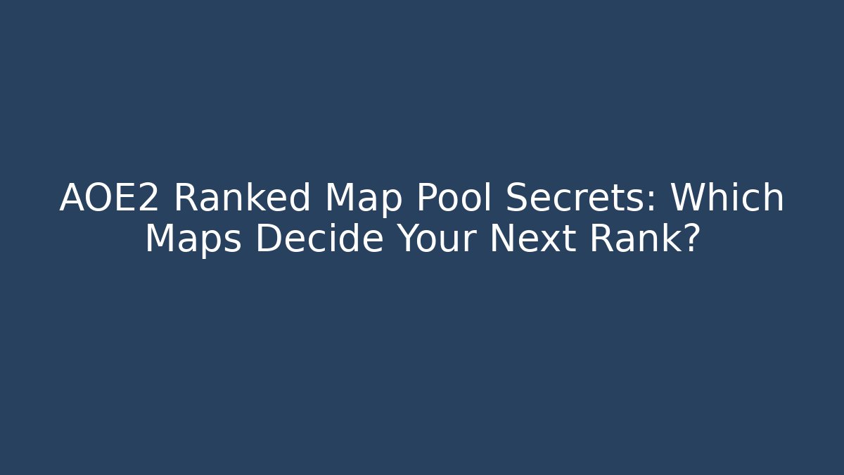 AOE2 Ranked Map Pool Secrets: Which Maps Decide Your Next Rank?