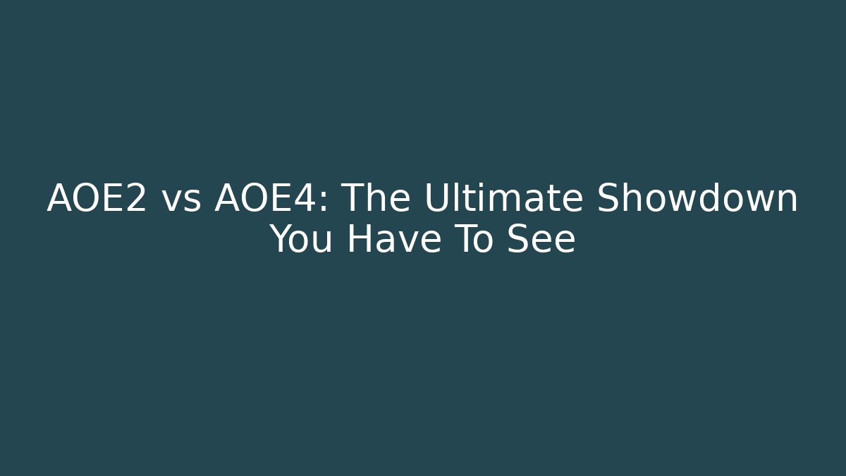 AOE2 vs AOE4: The Ultimate Showdown You Have To See