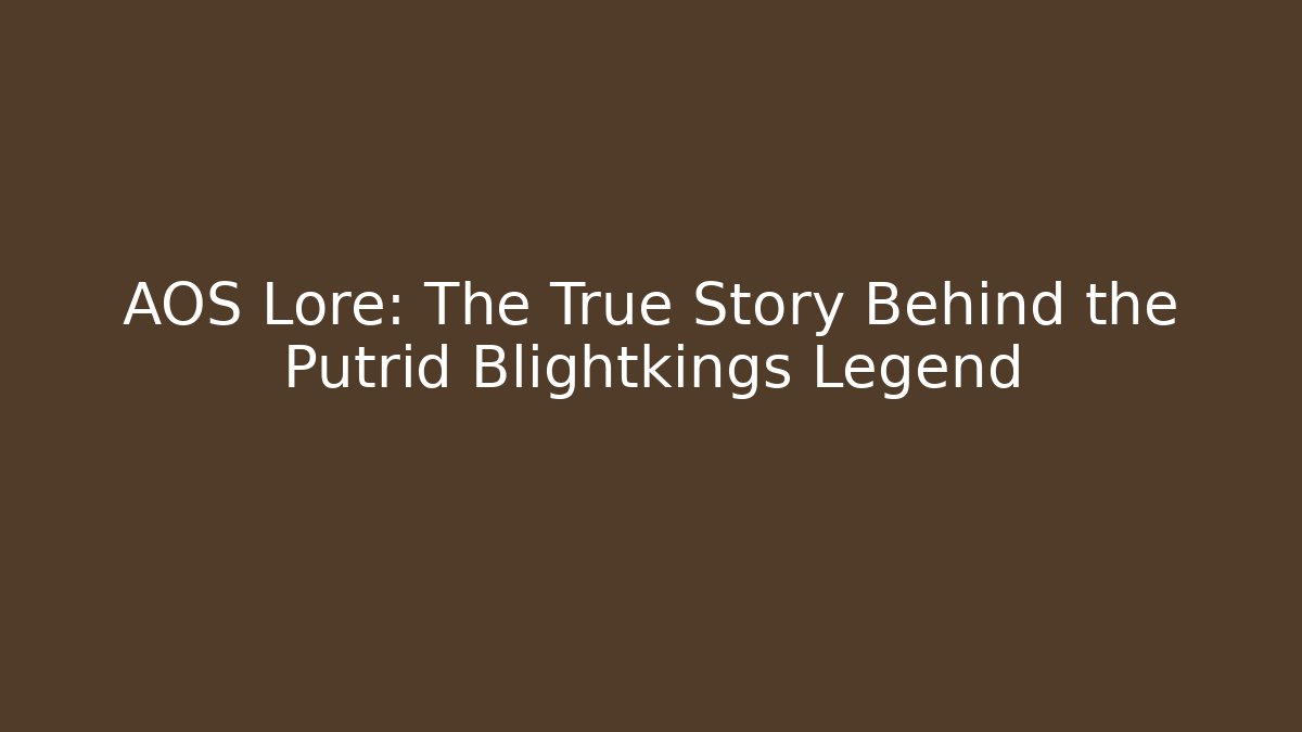 AOS Lore: The True Story Behind the Putrid Blightkings Legend