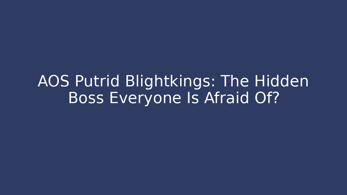 AOS Putrid Blightkings: The Hidden Boss Everyone Is Afraid Of?