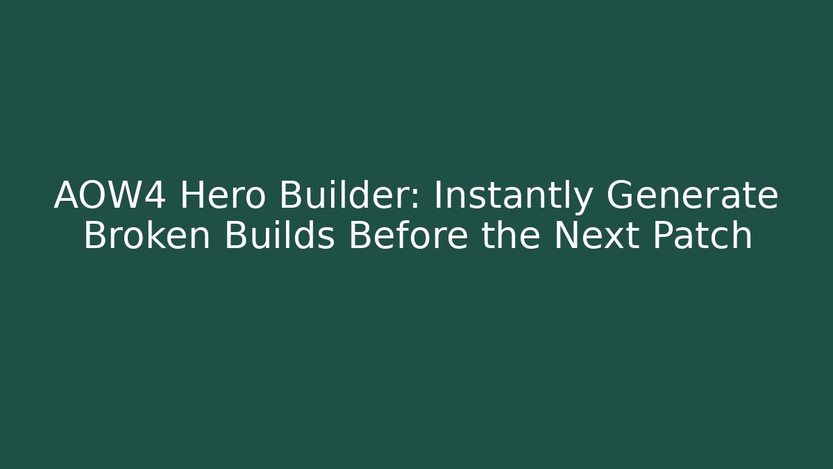 AOW4 Hero Builder: Instantly Generate Broken Builds Before the Next Patch
