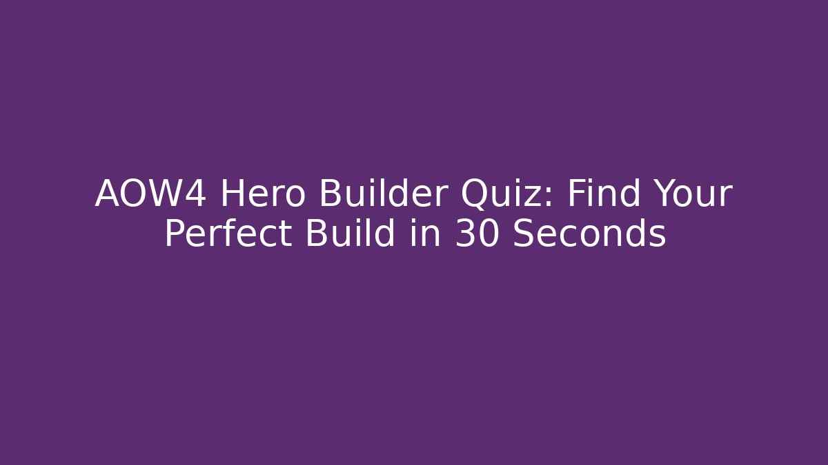 AOW4 Hero Builder Quiz: Find Your Perfect Build in 30 Seconds
