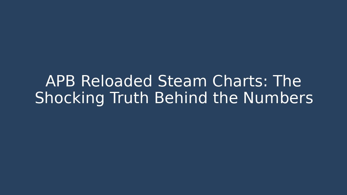 APB Reloaded Steam Charts: The Shocking Truth Behind the Numbers