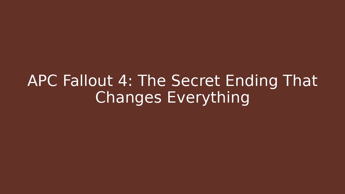 APC Fallout 4: The Secret Ending That Changes Everything