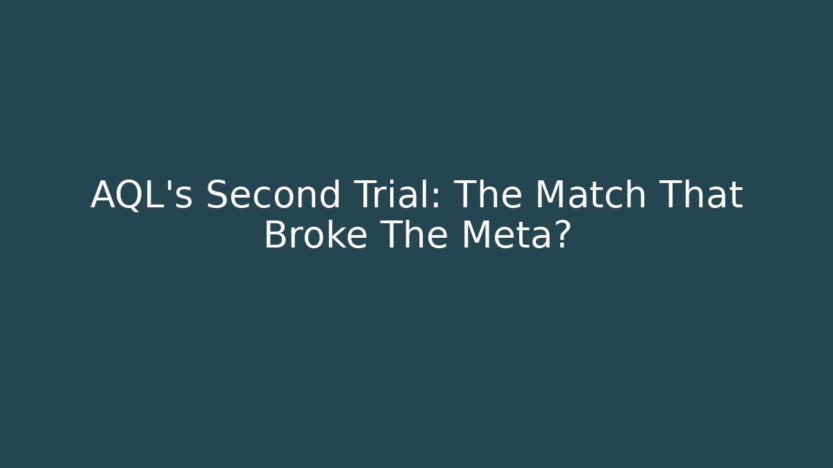 AQL's Second Trial: The Match That Broke The Meta?