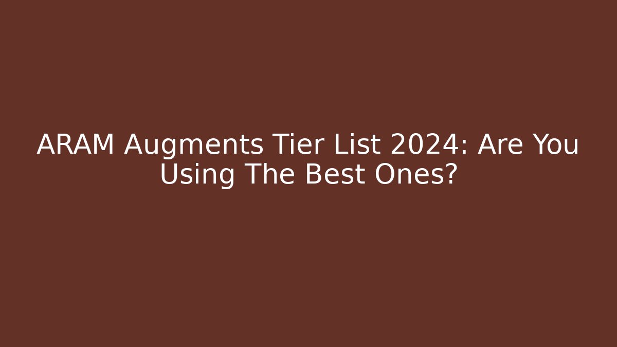 ARAM Augments Tier List 2024: Are You Using The Best Ones?