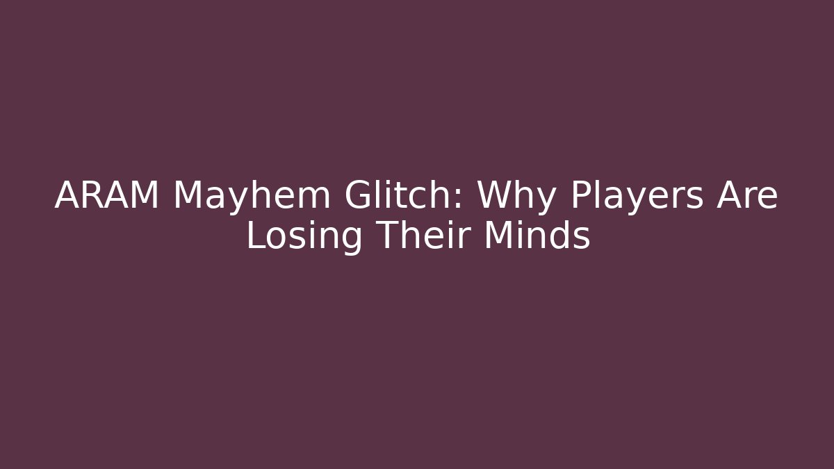 ARAM Mayhem Glitch: Why Players Are Losing Their Minds