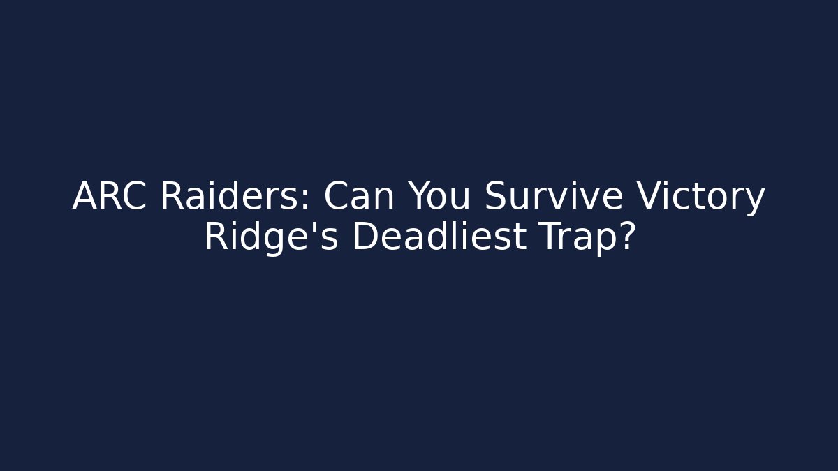 ARC Raiders: Can You Survive Victory Ridge's Deadliest Trap?