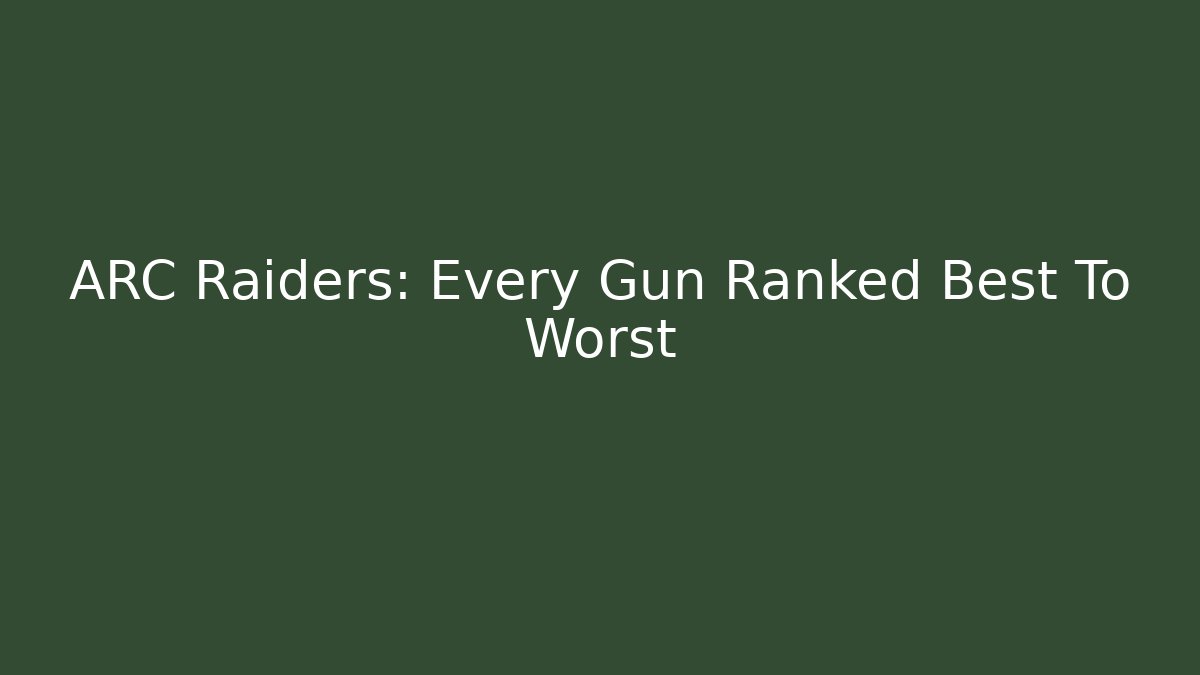 ARC Raiders: Every Gun Ranked Best To Worst