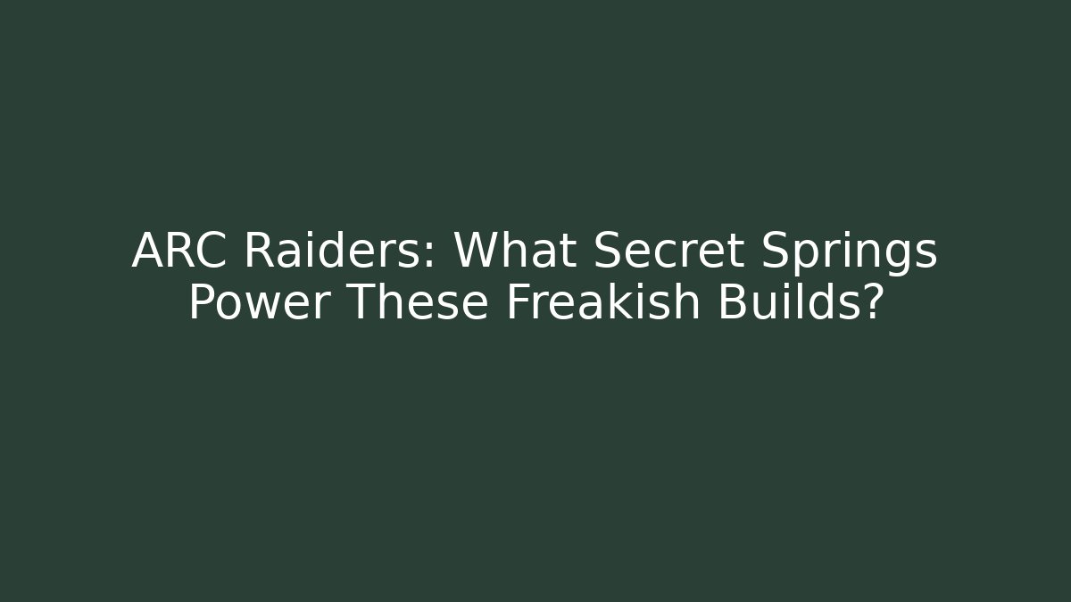 ARC Raiders: What Secret Springs Power These Freakish Builds?