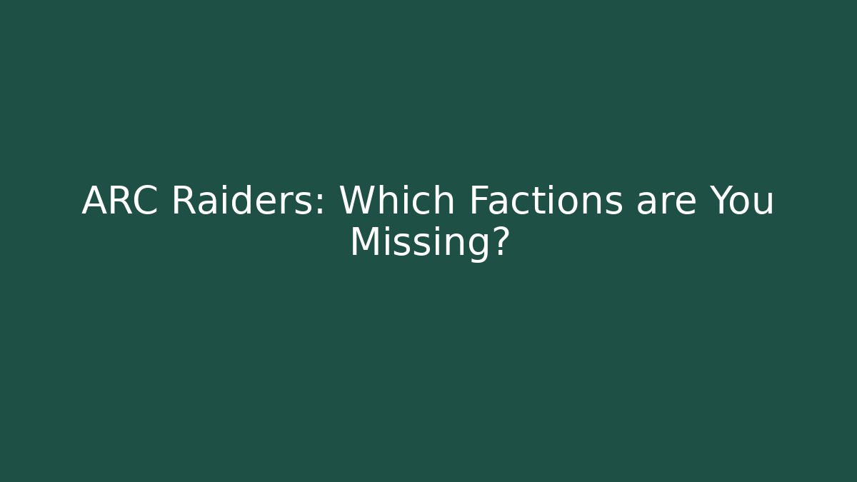 ARC Raiders: Which Factions are You Missing?