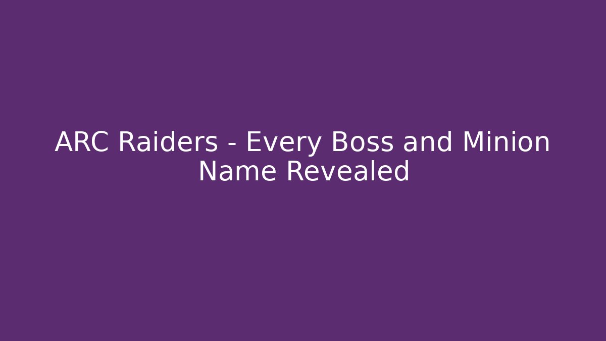 ARC Raiders – Every Boss and Minion Name Revealed