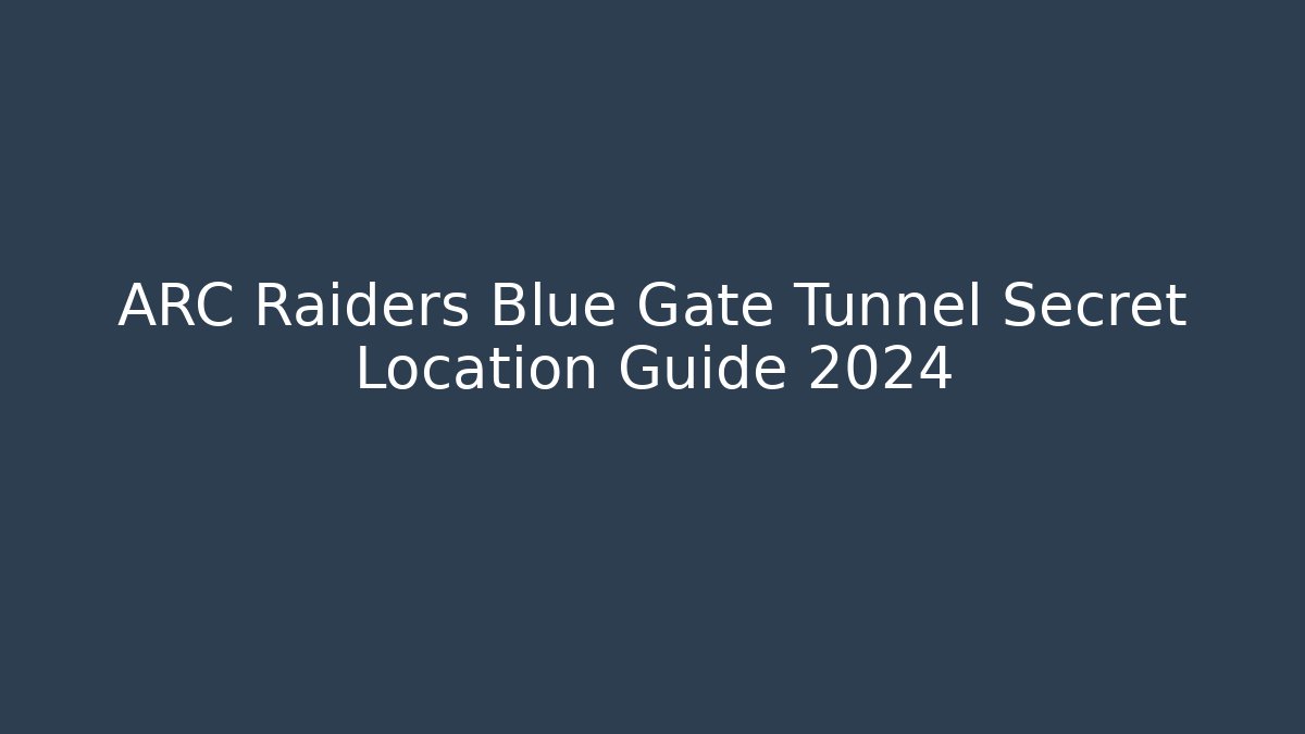 ARC Raiders Blue Gate Tunnel Secret Location Guide 2024 - Critter Realm