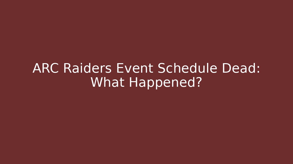 ARC Raiders Event Schedule Dead: What Happened?