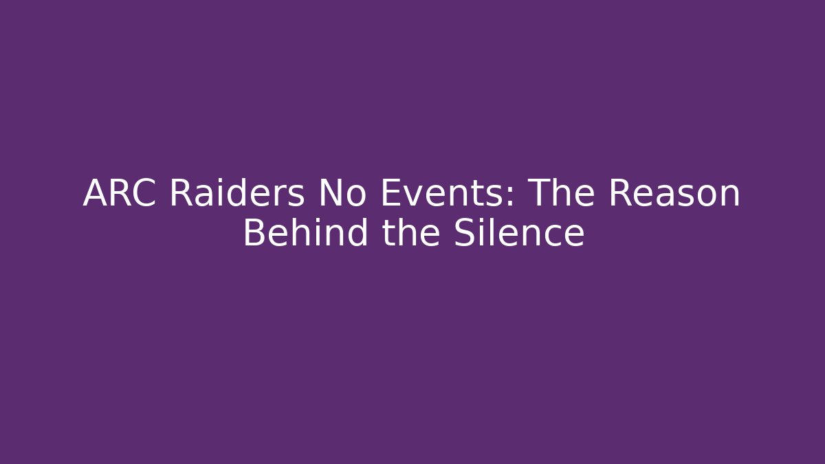 ARC Raiders No Events: The Reason Behind the Silence