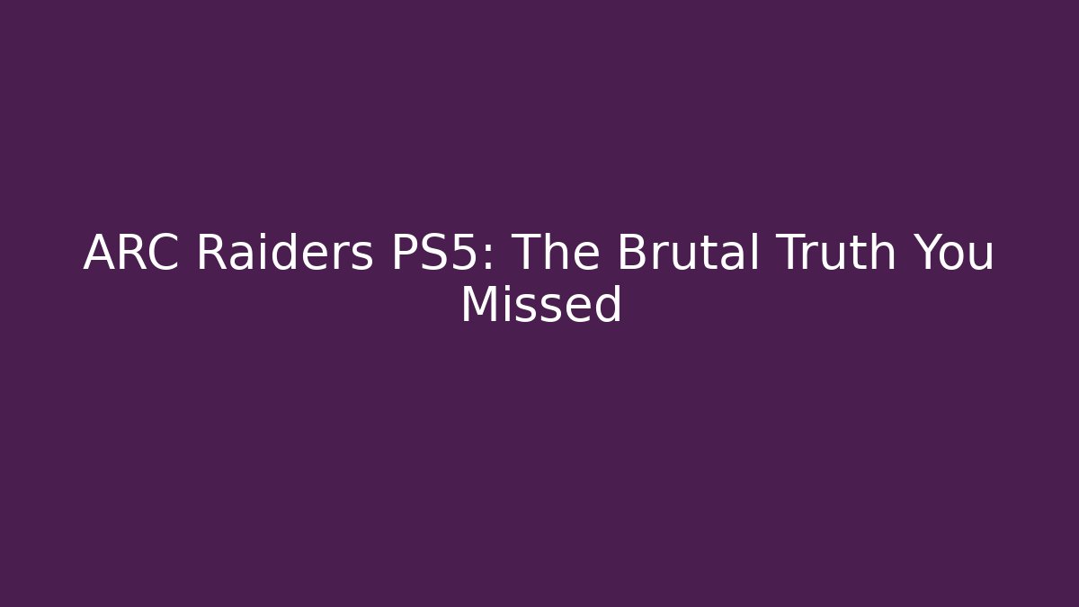 ARC Raiders PS5: The Brutal Truth You Missed