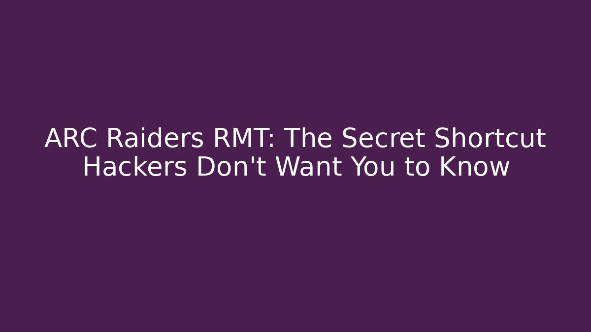 ARC Raiders RMT: The Secret Shortcut Hackers Don’t Want You to Know