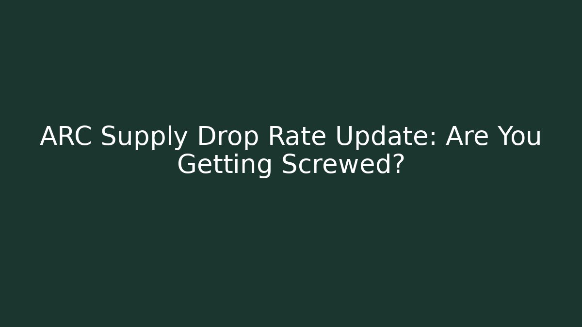 ARC Supply Drop Rate Update: Are You Getting Screwed?
