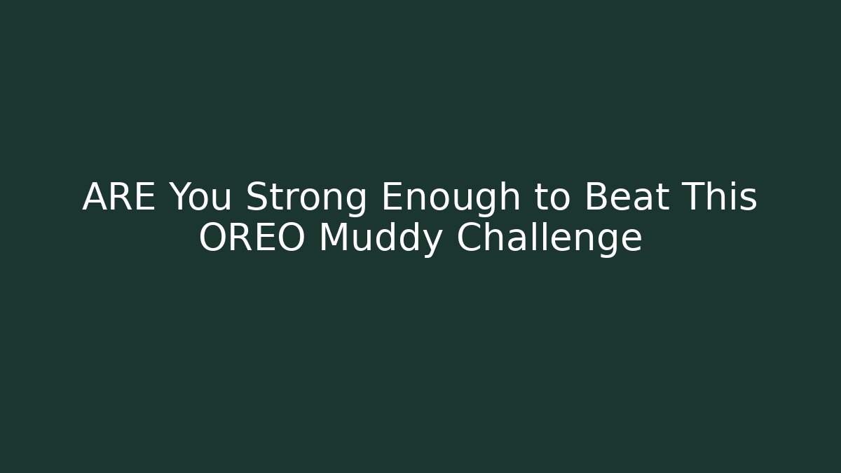 ARE You Strong Enough to Beat This OREO Muddy Challenge