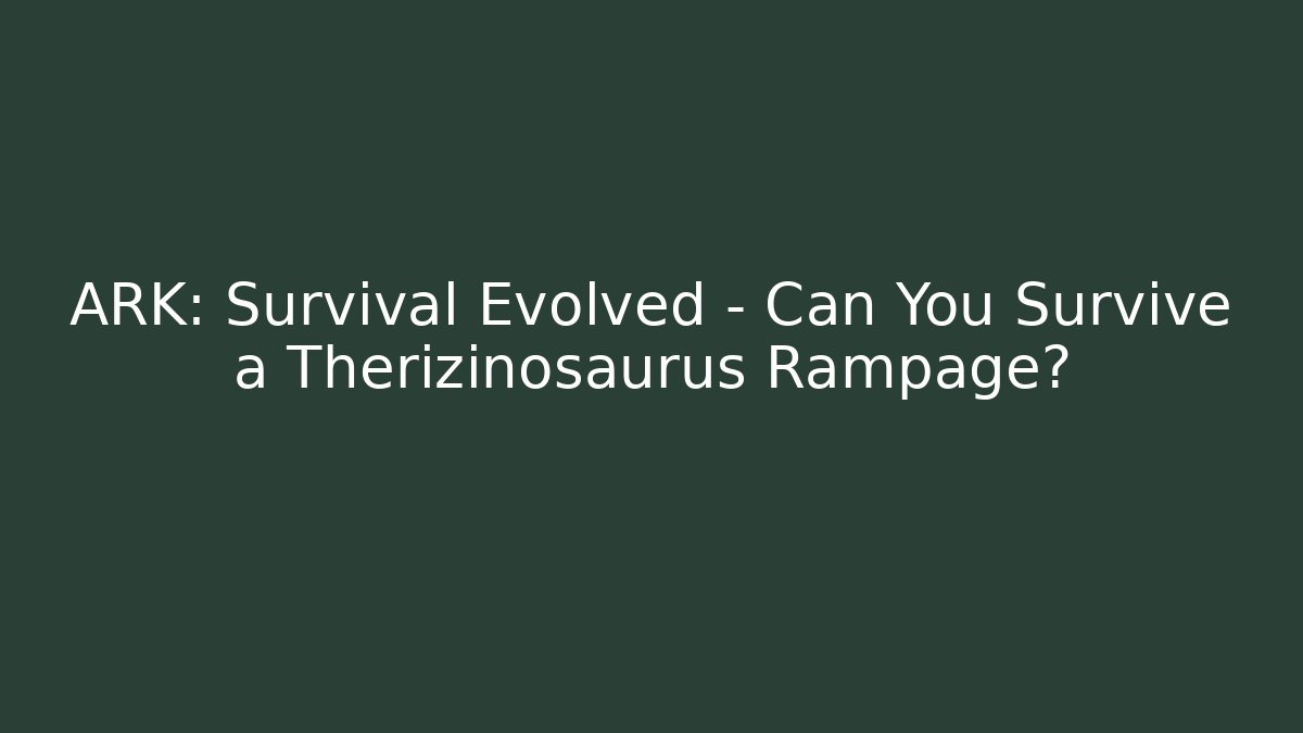 ARK: Survival Evolved - Can You Survive a Therizinosaurus Rampage?