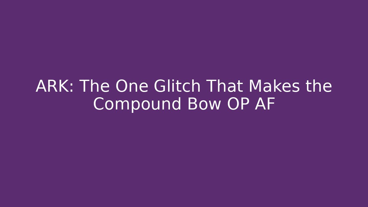 ARK: The One Glitch That Makes the Compound Bow OP AF