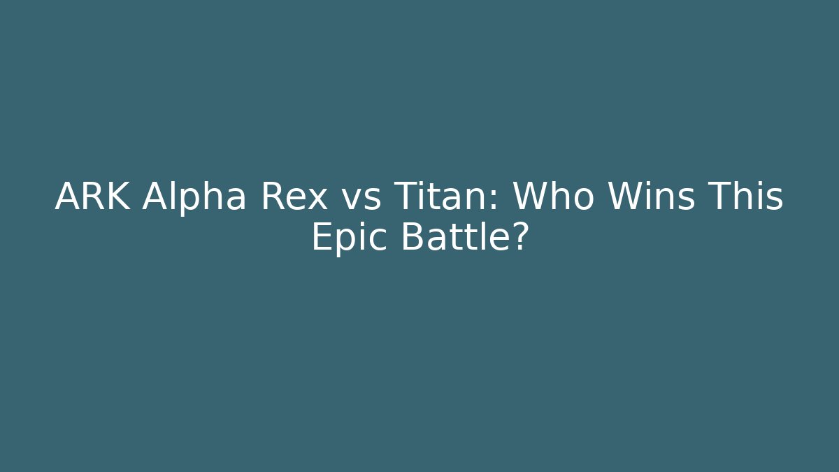 ARK Alpha Rex vs Titan: Who Wins This Epic Battle? - Critter Realm