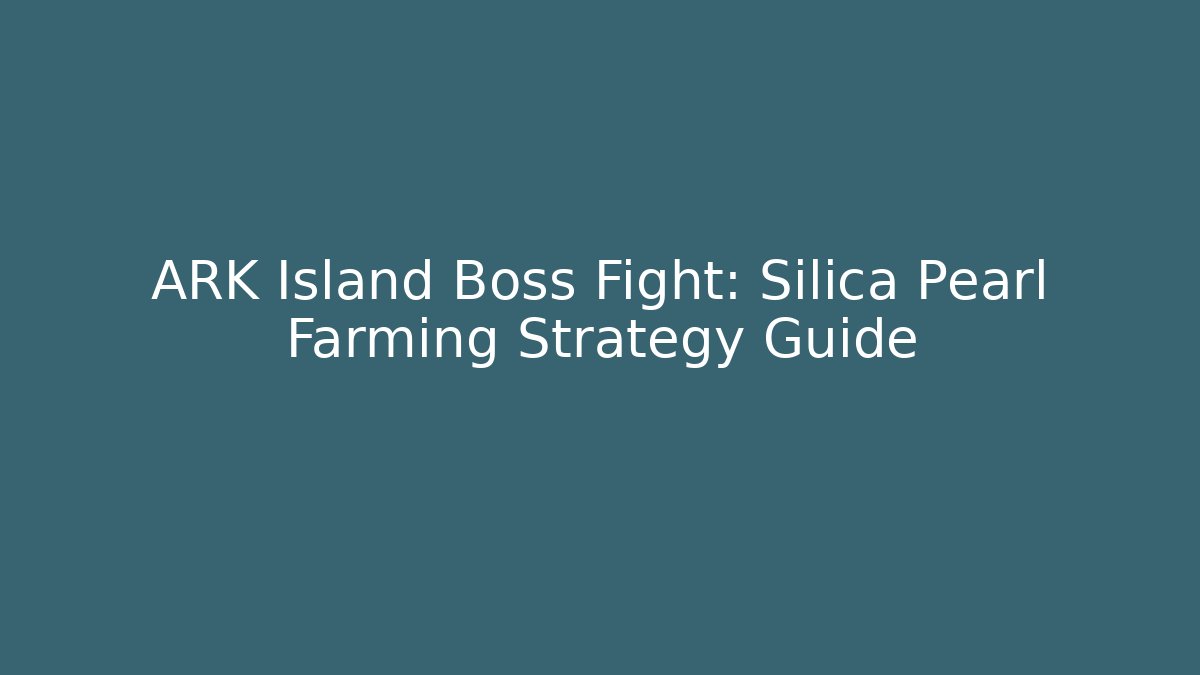ARK Island Boss Fight: Silica Pearl Farming Strategy Guide