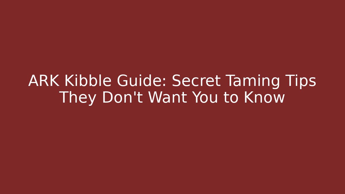 ARK Kibble Guide: Secret Taming Tips They Don't Want You to Know - Critter Realm