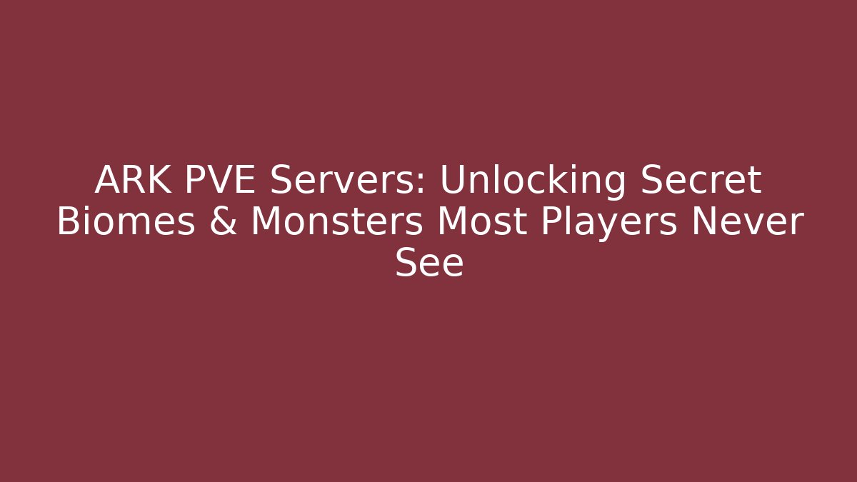 ARK PVE Servers: Unlocking Secret Biomes & Monsters Most Players Never See - Critter Realm