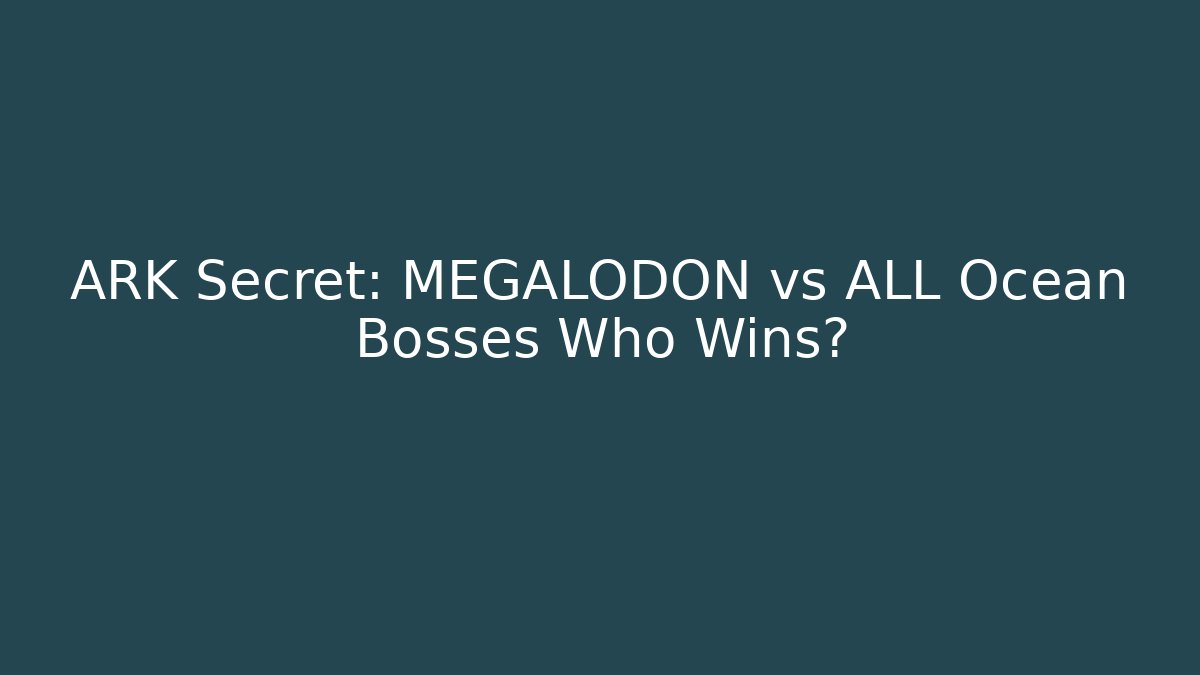ARK Secret: MEGALODON vs ALL Ocean Bosses Who Wins?