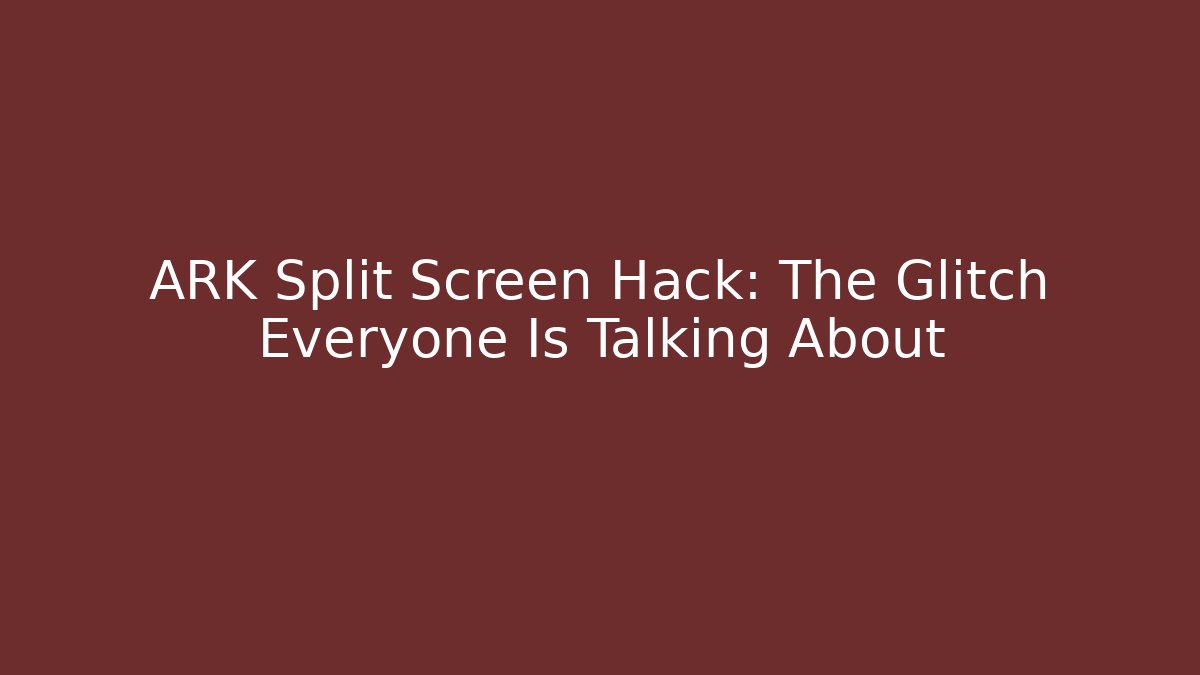 ARK Split Screen Hack: The Glitch Everyone Is Talking About