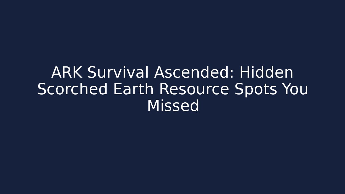 ARK Survival Ascended: Hidden Scorched Earth Resource Spots You Missed