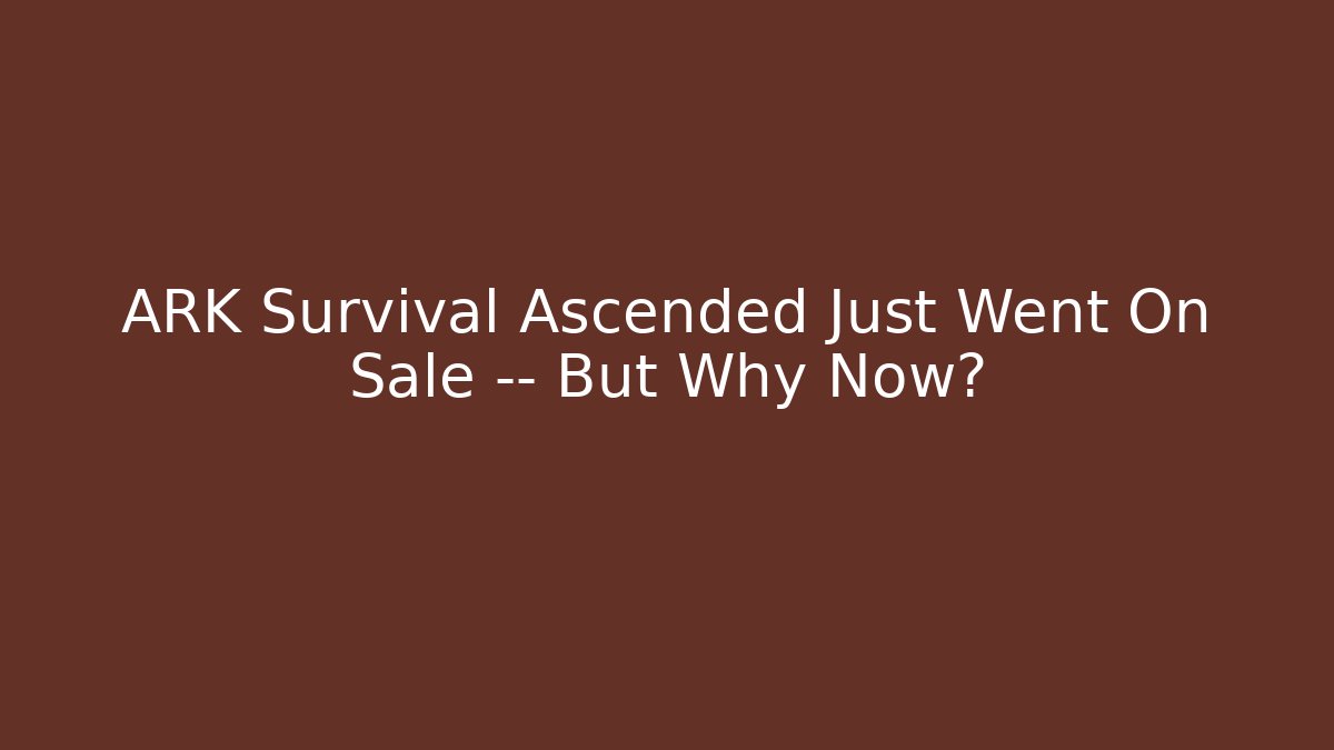 ARK Survival Ascended Just Went On Sale — But Why Now?