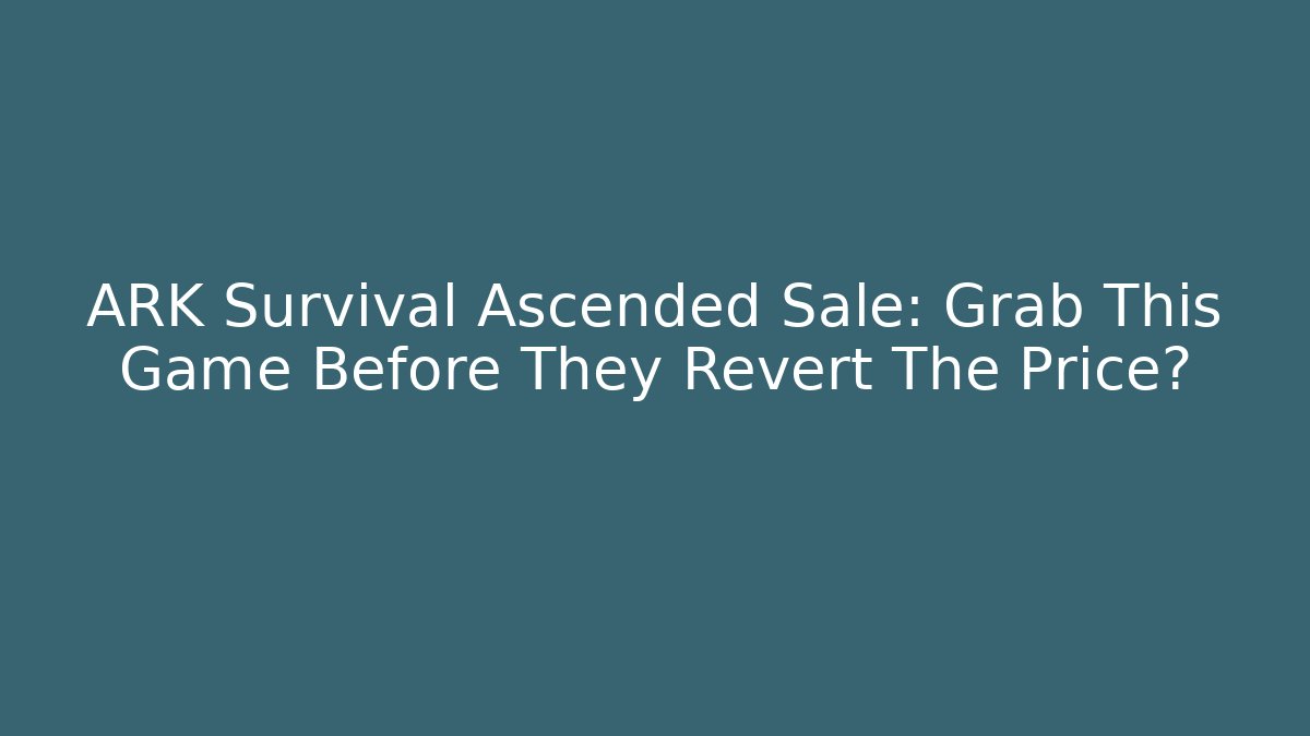 ARK Survival Ascended Sale: Grab This Game Before They Revert The Price?